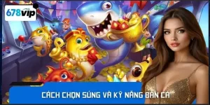 Cách chọn súng và kỹ năng bắn cá