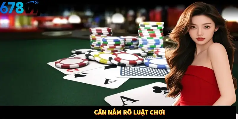 Cần nắm rõ luật chơi 