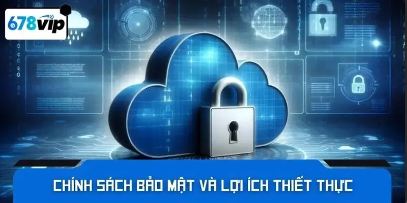 Chính sách bảo mật và lợi ích thiết thực