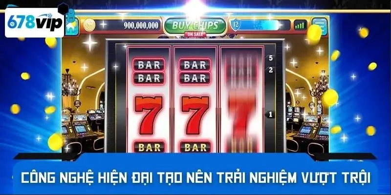 Công nghệ hiện đại tạo nên trải nghiệm vượt trội