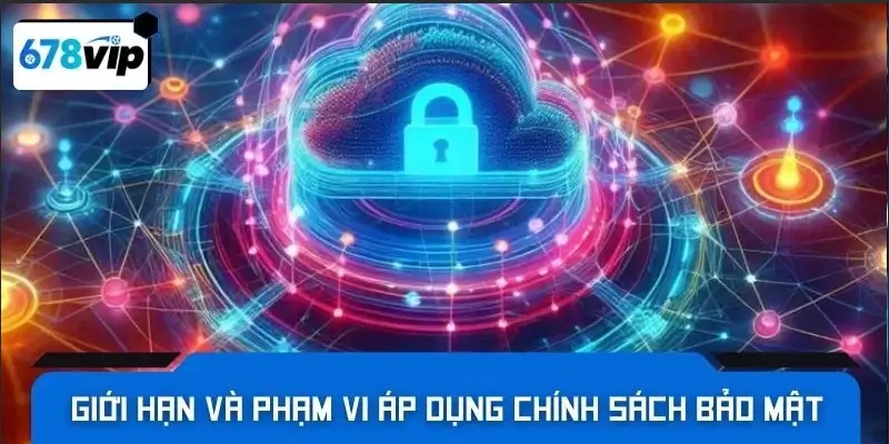Giới hạn và phạm vi áp dụng chính sách bảo mật