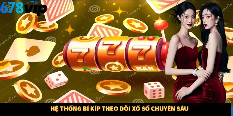 Hệ thống bí kíp theo dõi xổ số chuyên sâu