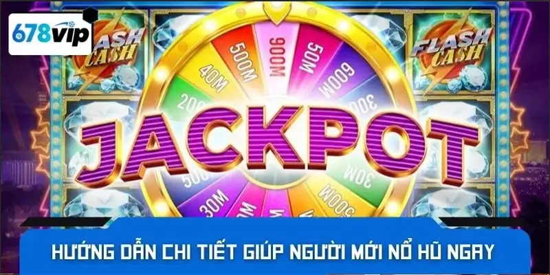 Hướng dẫn chi tiết giúp người mới nổ hũ ngay