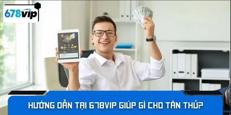 Hướng dẫn tại 678VIP giúp gì cho tân thủ?