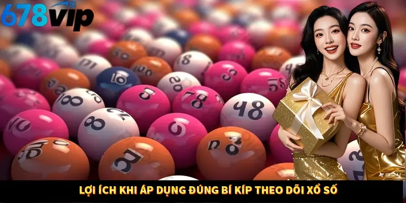 Lợi ích khi áp dụng đúng bí kíp theo dõi xổ số