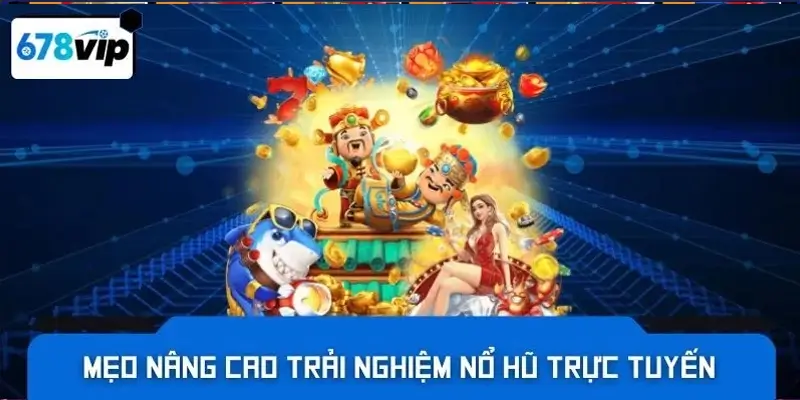 Mẹo nâng cao trải nghiệm nổ hũ trực tuyến