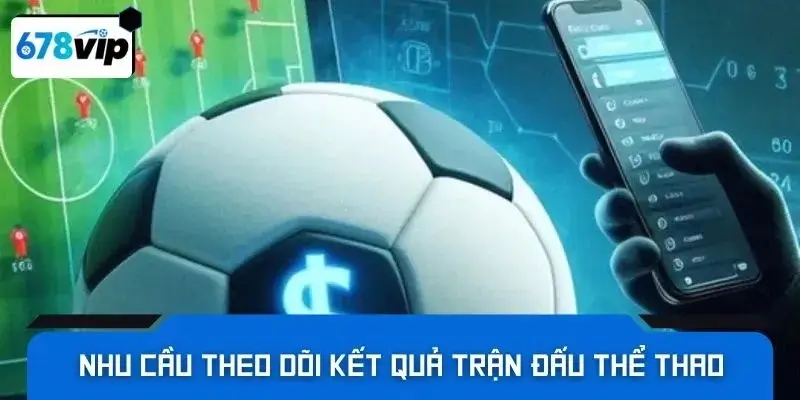 Nhu cầu theo dõi kết quả trận đấu thể thao