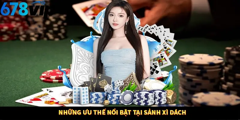 Những ưu thế nổi bật tại sảnh xì dách 