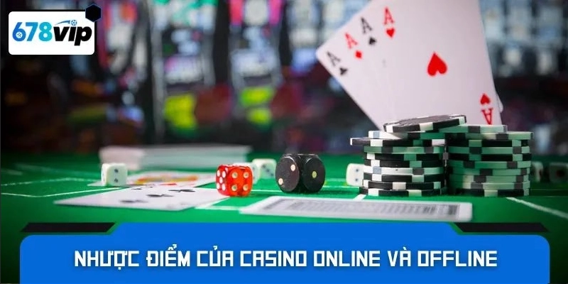 Nhược điểm của casino online và offline