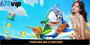 Phiên bản bắn cá mới nhất