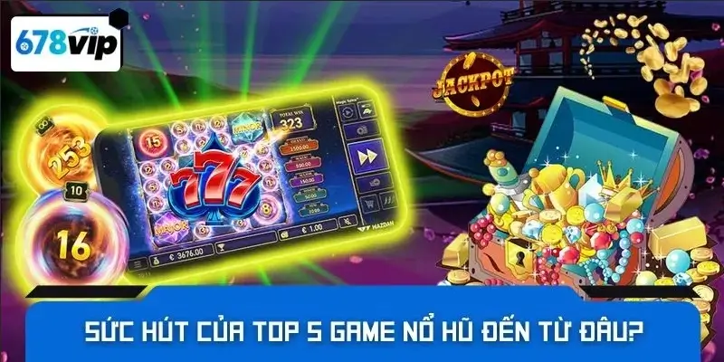 Sức hút của top5 game nổ hũ đến từ đâu