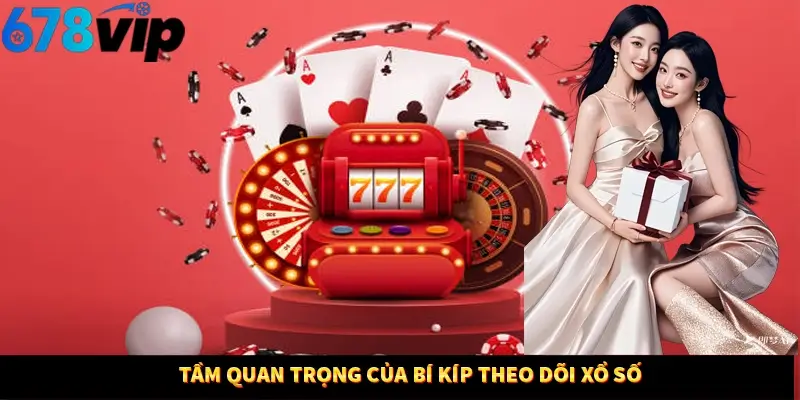 Tầm quan trọng của bí kíp theo dõi xổ số