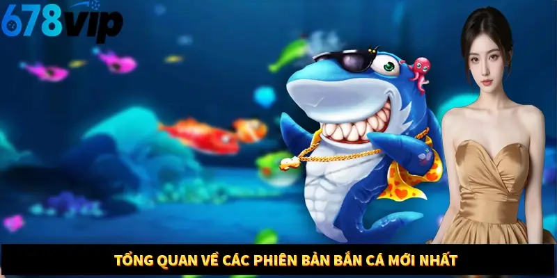 Tổng quan về các phiên bản bắn cá mới nhất