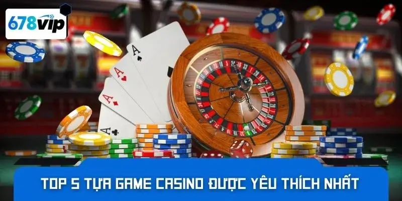 Top 5 game casino được yêu thích nhất