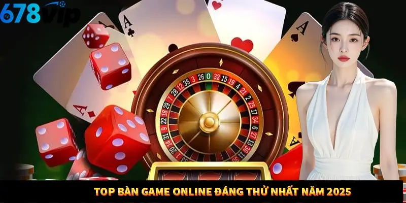 Top bàn game online đáng thử nhất năm 2025
