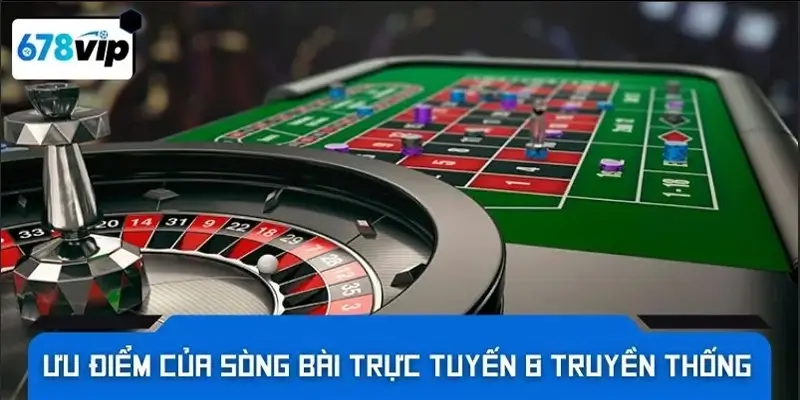 Ưu điểm của sòng bài trực tuyến và truyền thống