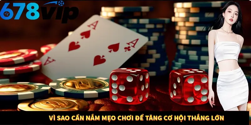 Vì sao cần nắm mẹo chơi để tăng cơ hội thắng lớn